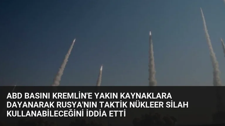 ABD Basını Kremlin’e Yakın Kaynaklara Dayanarak Rusya’nın Taktik Nükleer Silah Kullanabileceğini İddia Etti