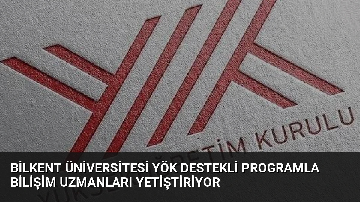 Bilkent Üniversitesi YÖK Destekli Programla Bilişim Uzmanları Yetiştiriyor