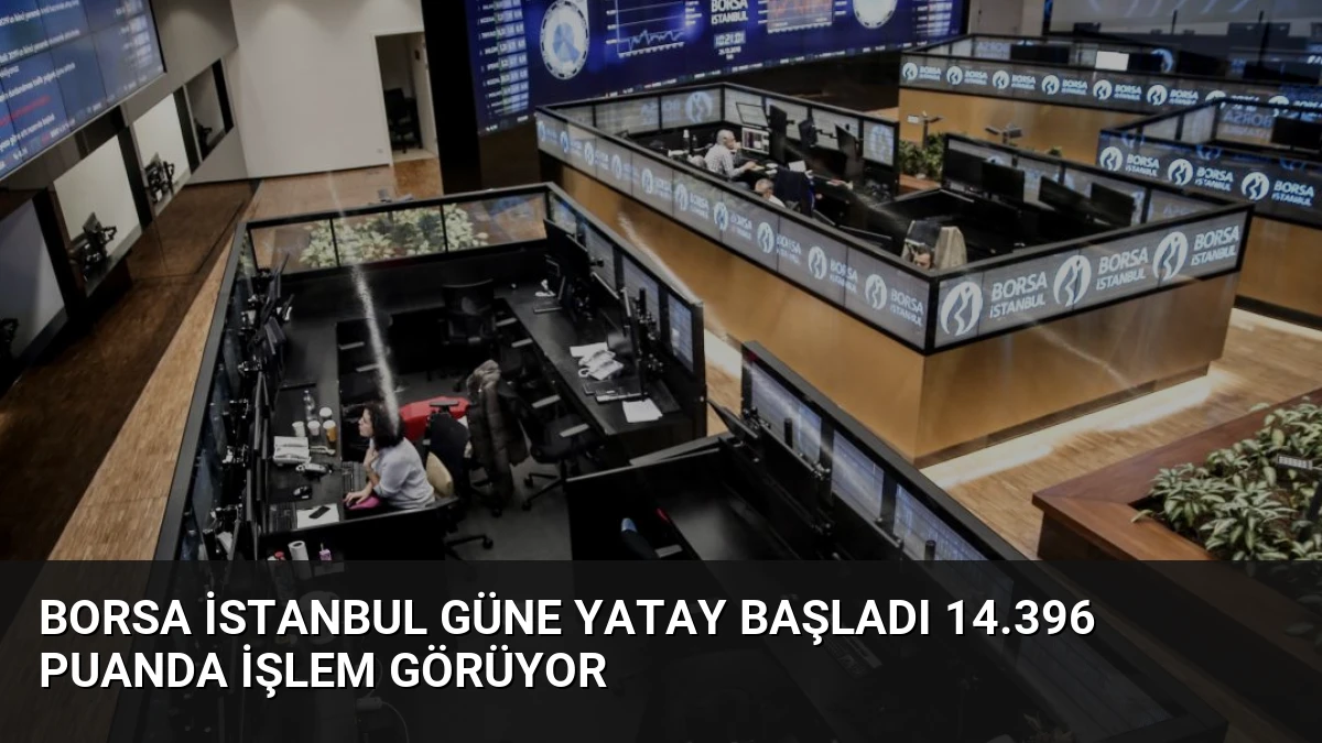 Borsa İstanbul Güne Yatay Başladı 14.396 Puanda İşlem Görüyor