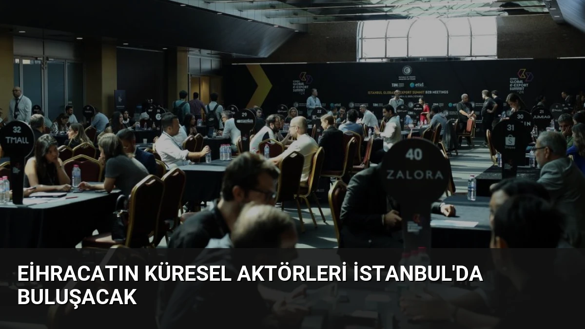 Eihracatın küresel aktörleri İstanbul’da buluşacak