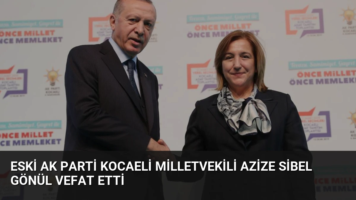 Eski AK Parti Kocaeli Milletvekili Azize Sibel Gönül Vefat Etti