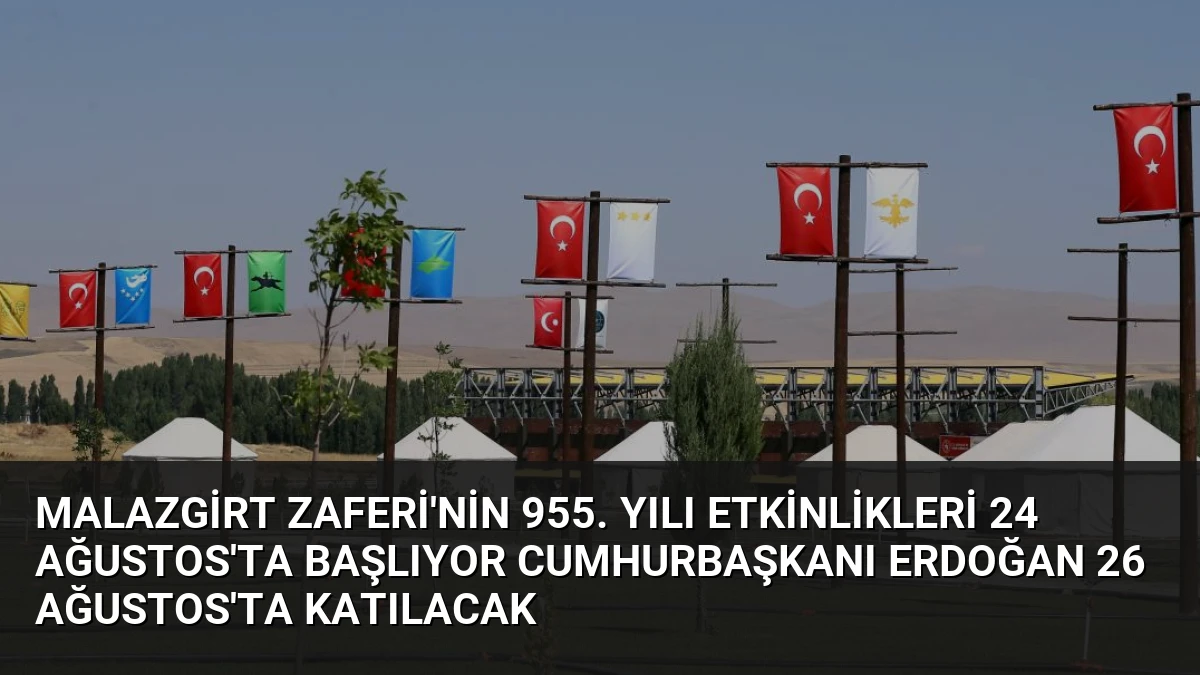 Malazgirt Zaferi’nin 955. Yılı Etkinlikleri 24 Ağustos’ta Başlıyor Cumhurbaşkanı Erdoğan 26 Ağustos’ta Katılacak