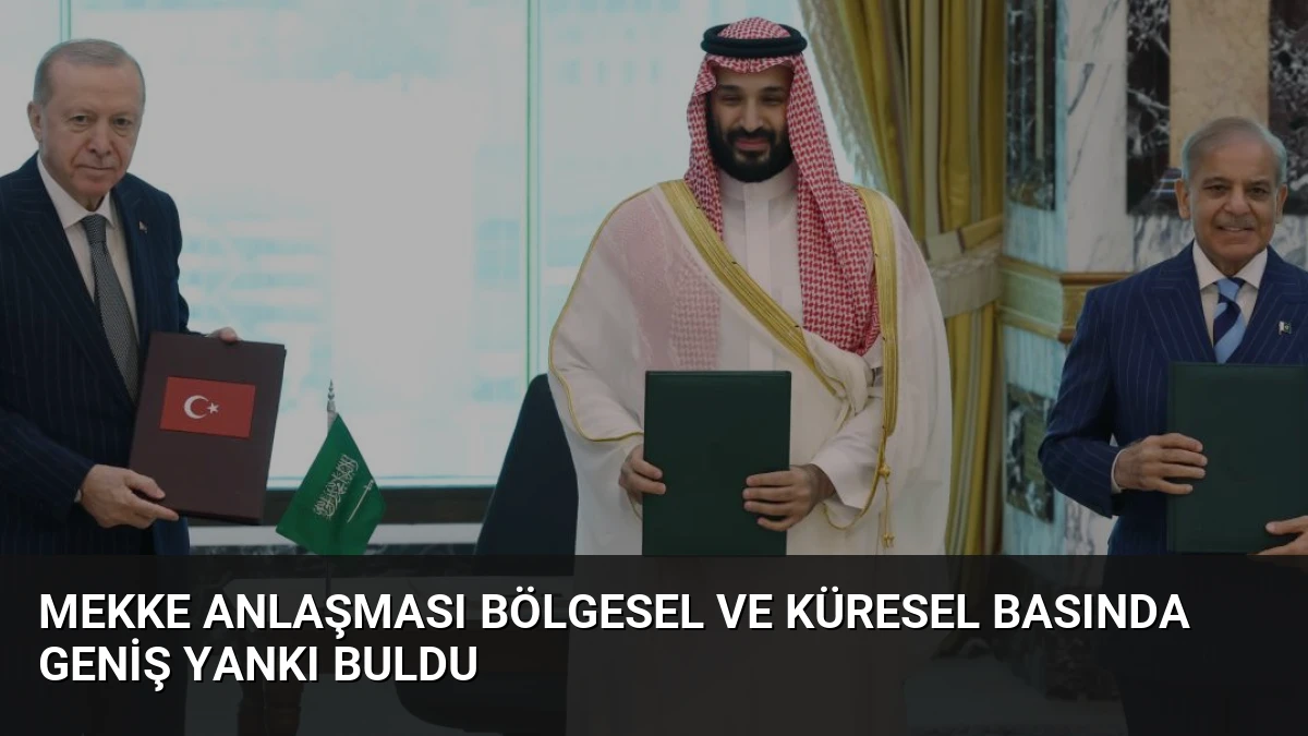 Mekke Anlaşması Bölgesel ve Küresel Basında Geniş Yankı Buldu