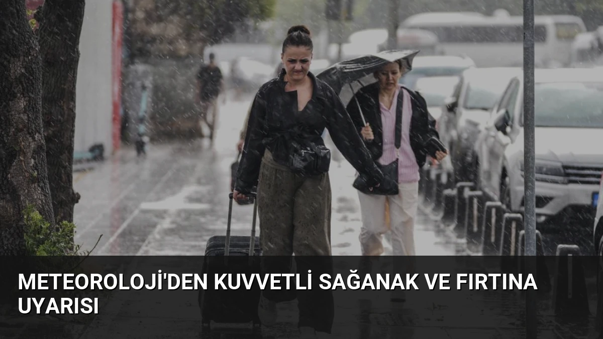 Meteoroloji’den Kuvvetli Sağanak ve Fırtına Uyarısı