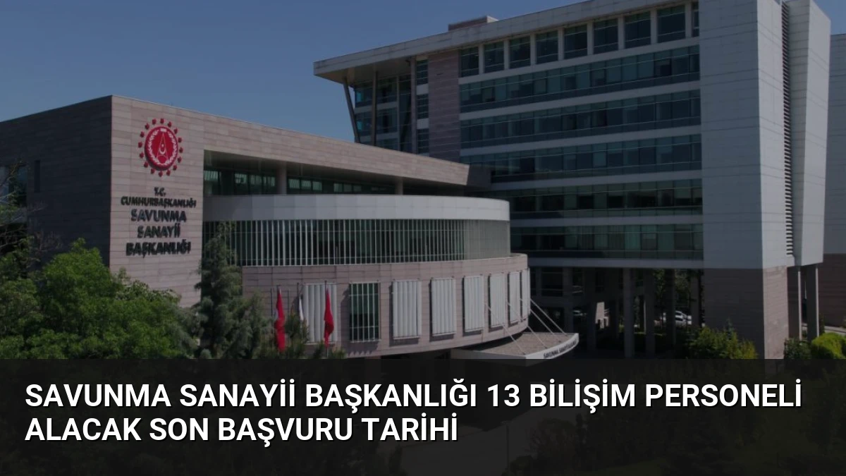 Savunma Sanayii Başkanlığı 13 Bilişim Personeli Alacak Son Başvuru Tarihi
