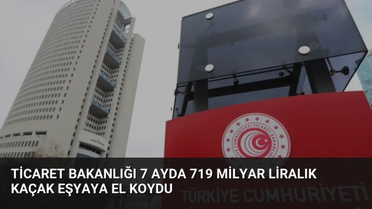 Ticaret Bakanlığı 7 Ayda 719 Milyar Liralık Kaçak Eşyaya El Koydu