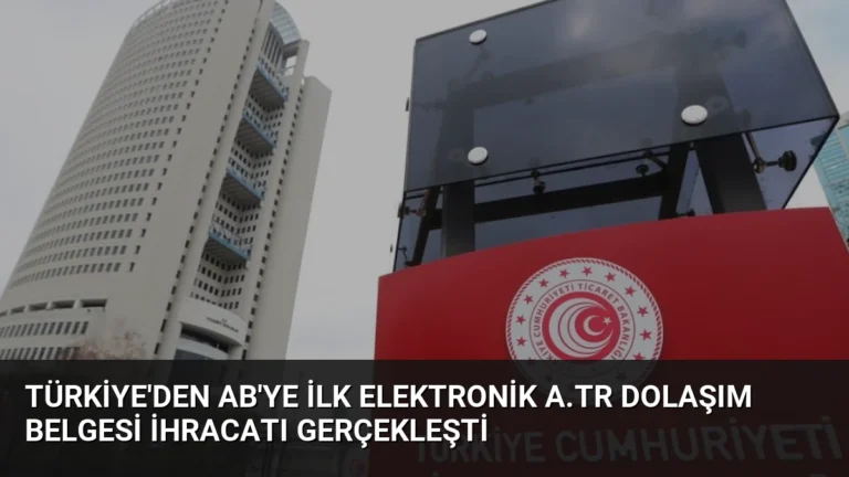 Türkiye’den AB’ye İlk Elektronik A.TR Dolaşım Belgesi İhracatı Gerçekleşti