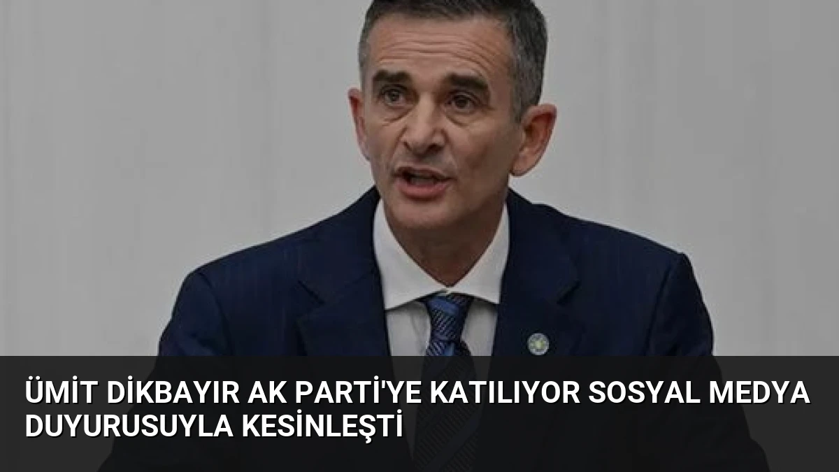 Ümit Dikbayır AK Parti’ye Katılıyor Sosyal Medya Duyurusuyla Kesinleşti
