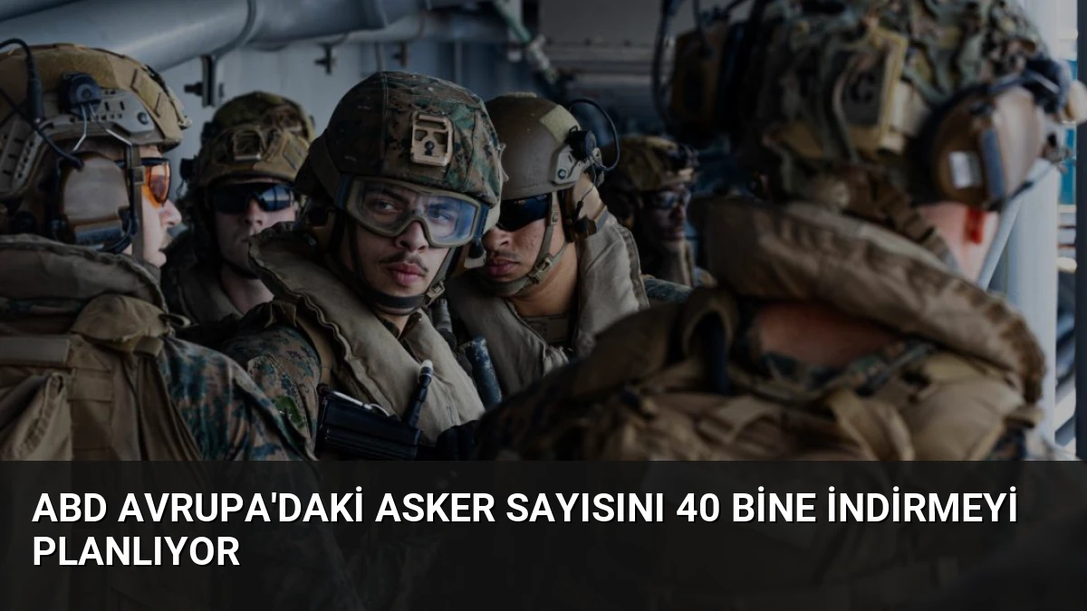 ABD Avrupa’daki Asker Sayısını 40 Bine İndirmeyi Planlıyor