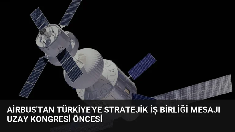Airbus’tan Türkiye’ye Stratejik İş Birliği Mesajı Uzay Kongresi Öncesi