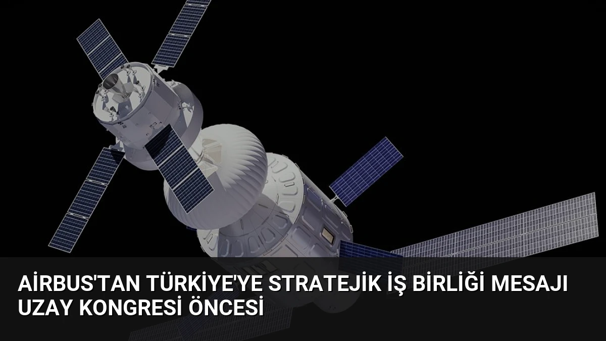 Airbus’tan Türkiye’ye Stratejik İş Birliği Mesajı Uzay Kongresi Öncesi