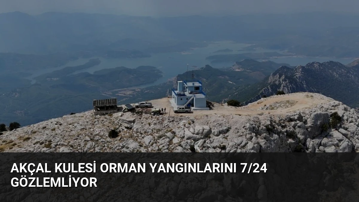 Akçal Kulesi Orman Yangınlarını 7/24 Gözlemliyor