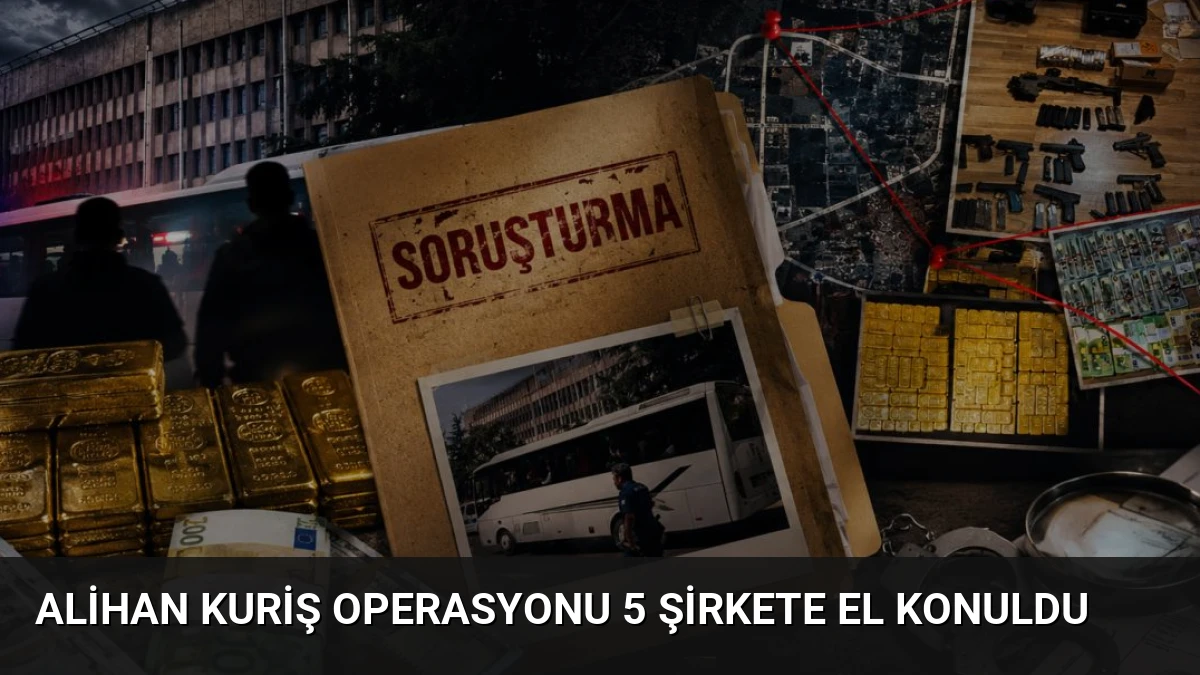 Alihan Kuriş Operasyonu 5 Şirkete El Konuldu