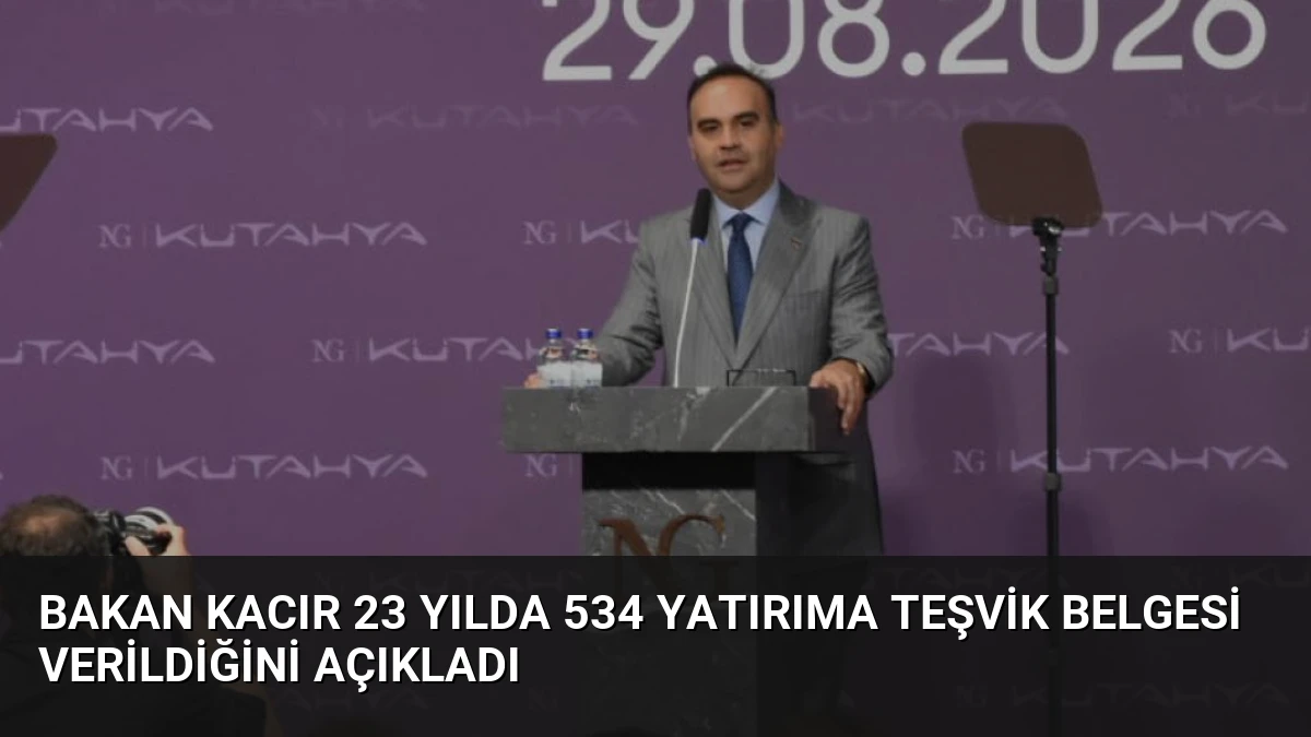 Bakan Kacır 23 Yılda 534 Yatırıma Teşvik Belgesi Verildiğini Açıkladı