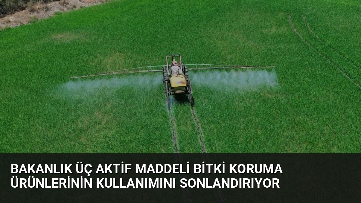 Bakanlık Üç Aktif Maddeli Bitki Koruma Ürünlerinin Kullanımını Sonlandırıyor
