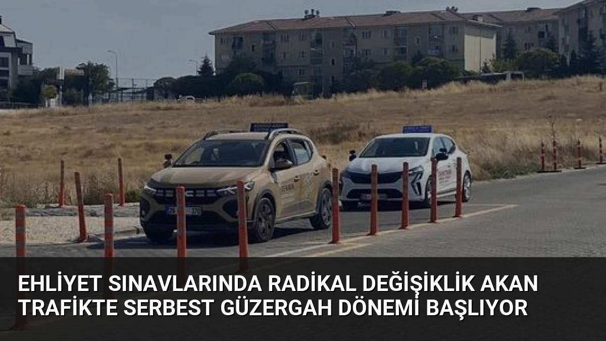 Ehliyet Sınavlarında Radikal Değişiklik Akan Trafikte Serbest Güzergah Dönemi Başlıyor