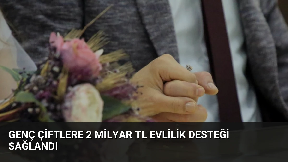 Genç Çiftlere 2 Milyar TL Evlilik Desteği Sağlandı