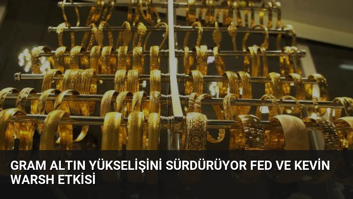 Gram Altın Yükselişini Sürdürüyor Fed ve Kevin Warsh Etkisi