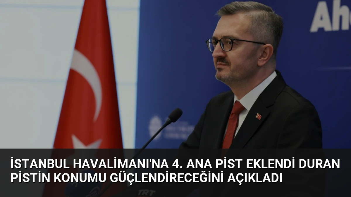 İstanbul Havalimanı’na 4. Ana Pist Eklendi Duran Pistin Konumu Güçlendireceğini Açıkladı