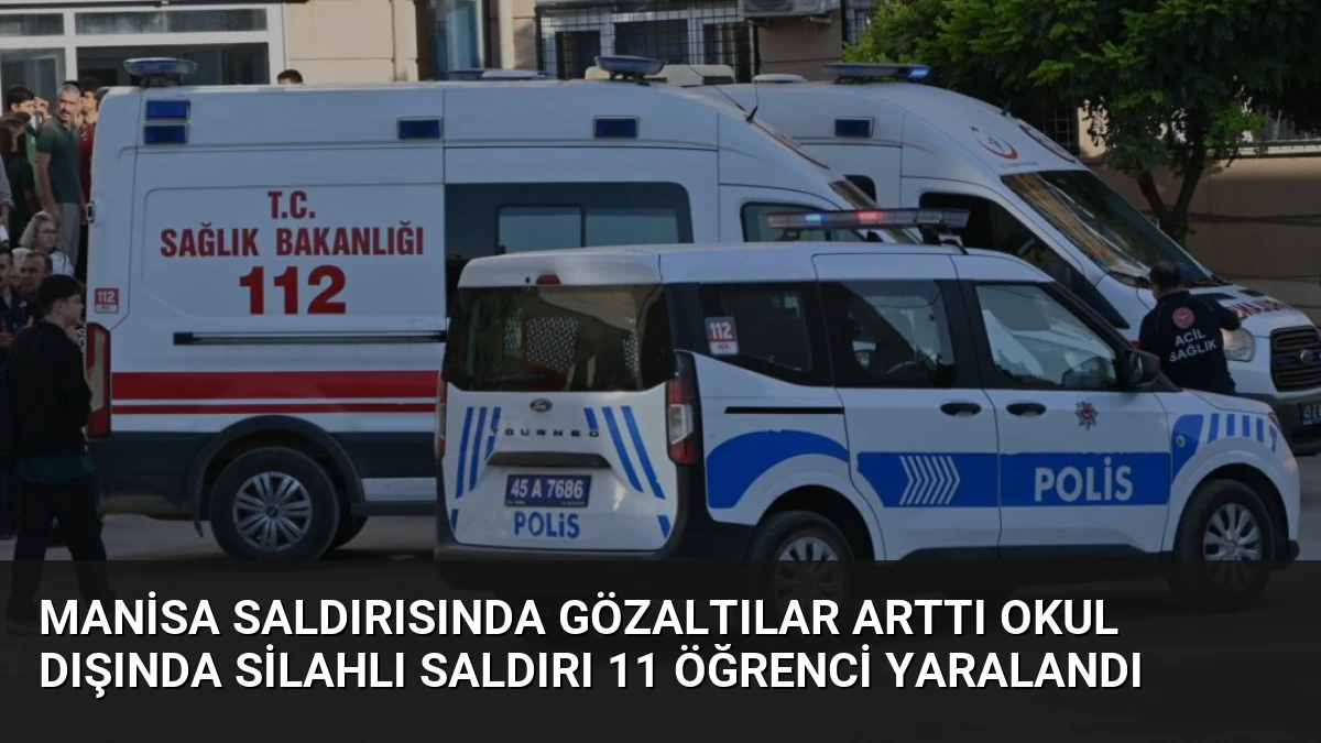 Manisa Saldırısında Gözaltılar Arttı Okul Dışında Silahlı Saldırı 11 Öğrenci Yaralandı