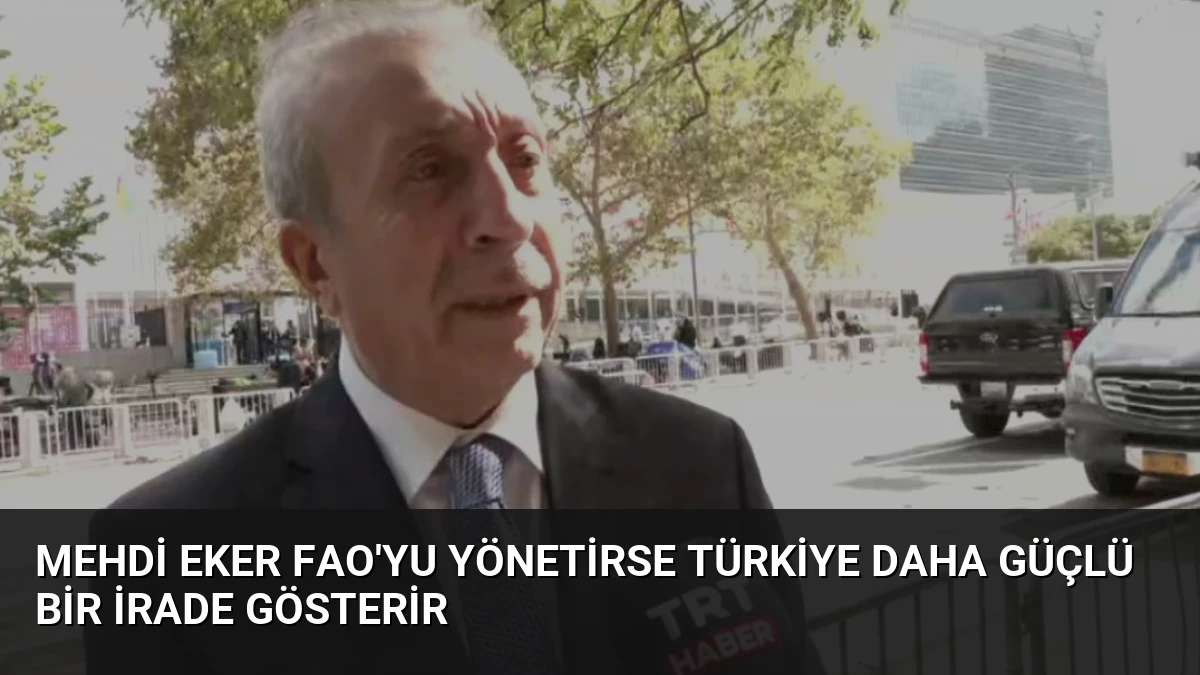 Mehdi Eker FAO’yu Yönetirse Türkiye Daha Güçlü Bir İrade Gösterir