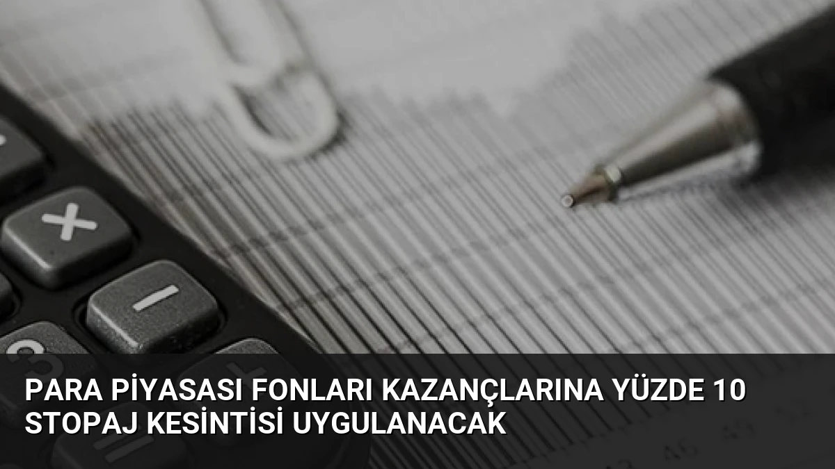 Para Piyasası Fonları Kazançlarına Yüzde 10 Stopaj Kesintisi Uygulanacak