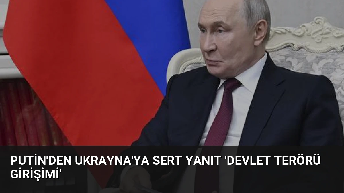 Putin’den Ukrayna’ya Sert Yanıt ‘Devlet Terörü Girişimi’