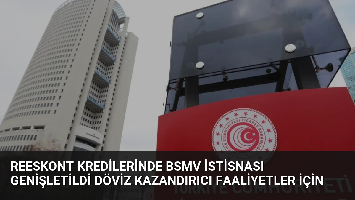 Reeskont Kredilerinde BSMV İstisnası Genişletildi Döviz Kazandırıcı Faaliyetler İçin