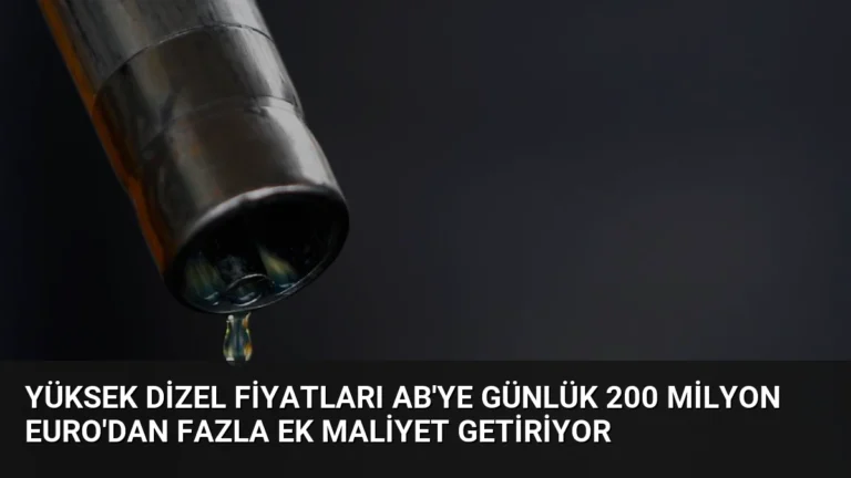 Yüksek Dizel Fiyatları AB’ye Günlük 200 Milyon Euro’dan Fazla Ek Maliyet Getiriyor