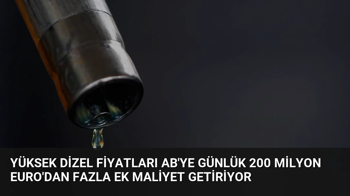 Yüksek Dizel Fiyatları AB’ye Günlük 200 Milyon Euro’dan Fazla Ek Maliyet Getiriyor