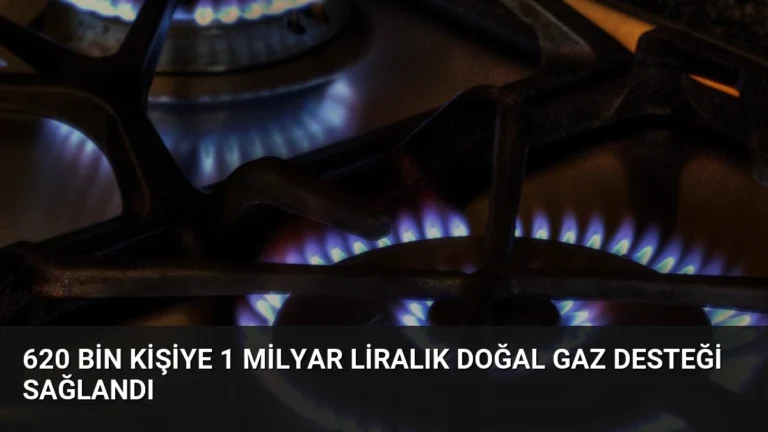 620 Bin Kişiye 1 Milyar Liralık Doğal Gaz Desteği Sağlandı