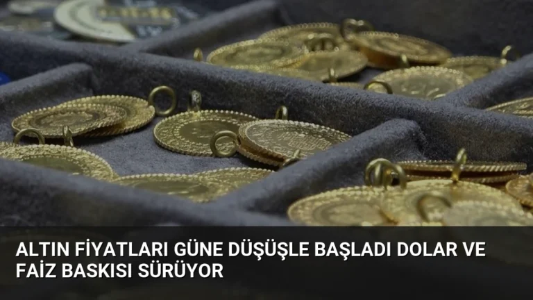 Altın Fiyatları Güne Düşüşle Başladı Dolar ve Faiz Baskısı Sürüyor