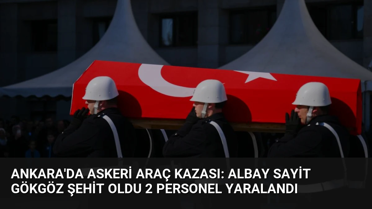 Ankara’da Askeri Araç Kazası: Albay Sayit Gökgöz Şehit Oldu 2 Personel Yaralandı
