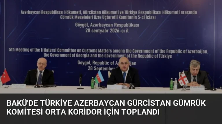 Bakü’de Türkiye Azerbaycan Gürcistan Gümrük Komitesi Orta Koridor İçin Toplandı
