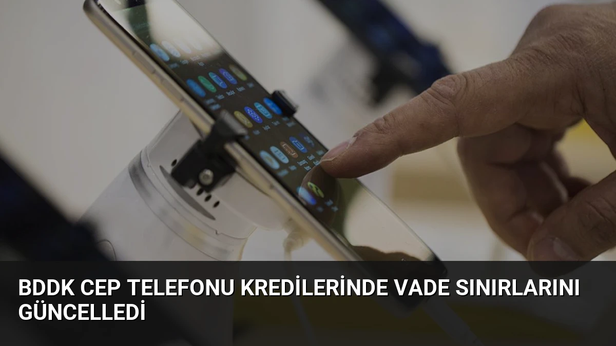 BDDK Cep Telefonu Kredilerinde Vade Sınırlarını Güncelledi
