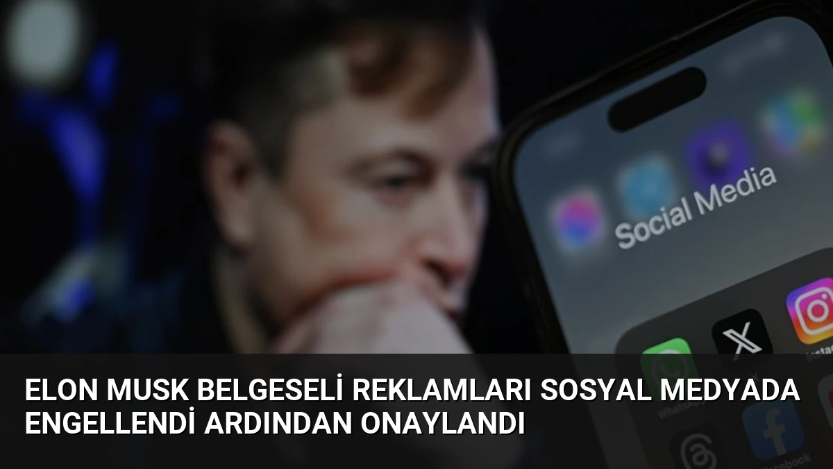 Elon Musk Belgeseli Reklamları Sosyal Medyada Engellendi Ardından Onaylandı