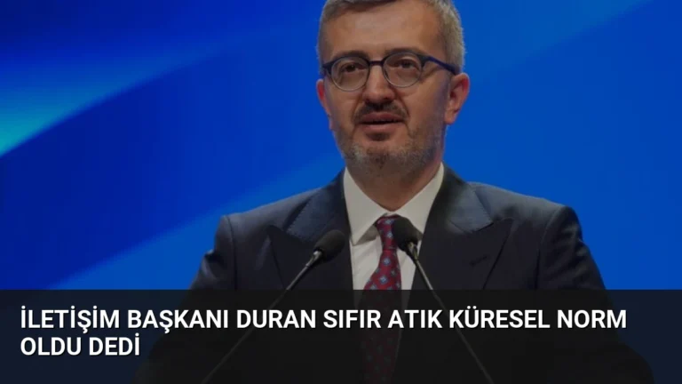 İletişim Başkanı Duran Sıfır Atık Küresel Norm Oldu Dedi