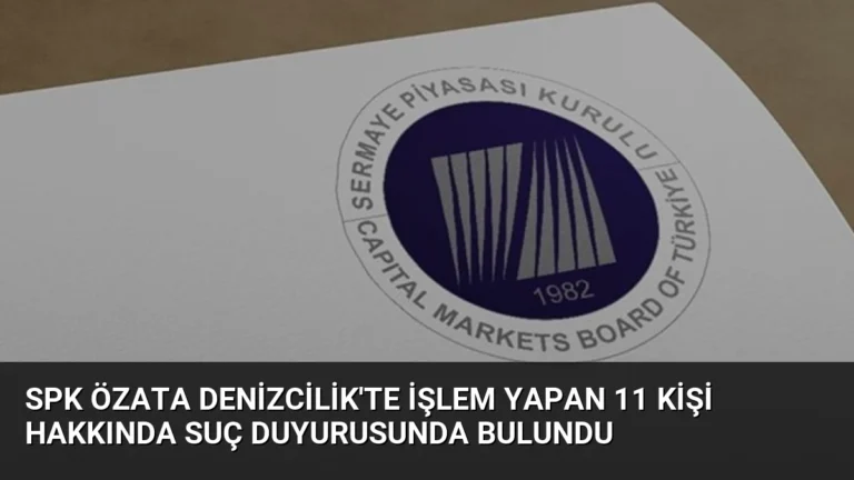 SPK Özata Denizcilik’te İşlem Yapan 11 Kişi Hakkında Suç Duyurusunda Bulundu