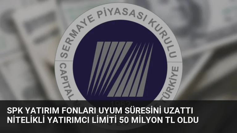 SPK Yatırım Fonları Uyum Süresini Uzattı Nitelikli Yatırımcı Limiti 50 Milyon TL Oldu