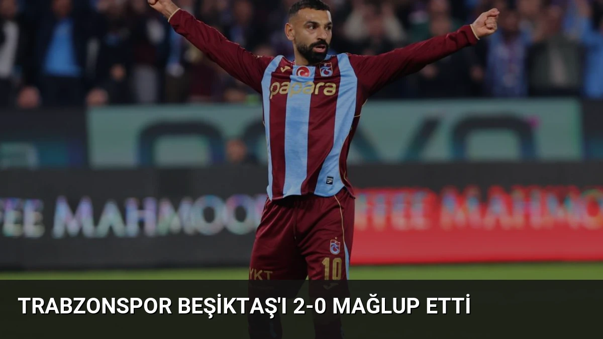 Trabzonspor Beşiktaş’ı 2-0 Mağlup Etti